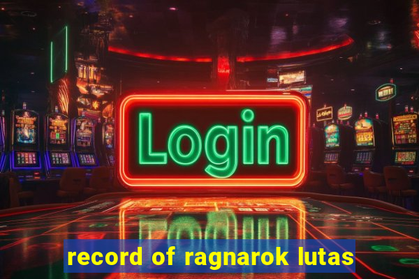 record of ragnarok lutas